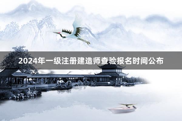 2024年一级注册建造师查验报名时间公布