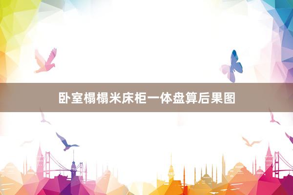 卧室榻榻米床柜一体盘算后果图